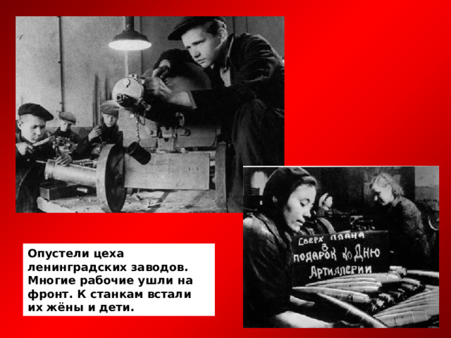 Опустели цеха ленинградских заводов. Многие рабочие ушли на фронт. К станкам встали их жёны и дети. 