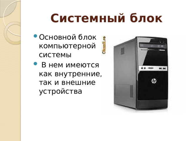 Системный блок Основной блок компьютерной системы  В нем имеются как внутренние, так и внешние устройства 