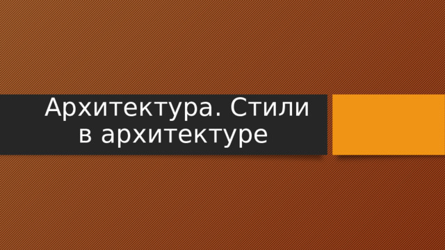   Архитектура. Стили  в архитектуре 