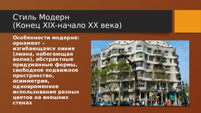 Стиль Модерн  (Конец XIX-начало XX века) Особенности модерна: орнамент – изгибающаяся линия (лиана, набегающая волна), абстрактные придуманные формы, свободное подвижное пространство, асимметрия, одновременное использование разных цветов на внешних стенах 