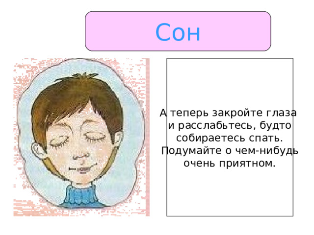 Сон А теперь закройте глаза и расслабьтесь, будто собираетесь спать. Подумайте о чем-нибудь очень приятном. 