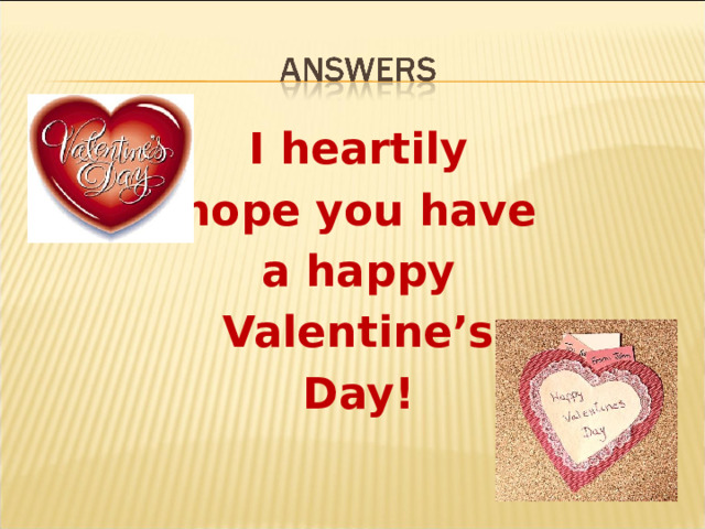 I heartily hope you have a happy Valentine’s Day! 