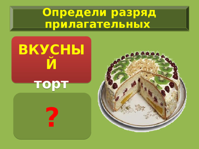 Определи разряд прилагательных  ВКУСНЫЙ торт ? 