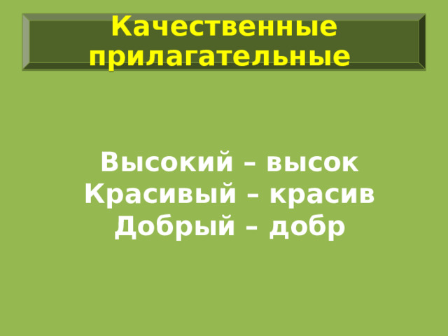 Качественные прилагательные Высокий – высок Красивый – красив Добрый – добр 