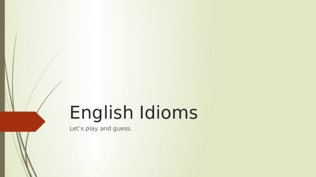 English Idioms Let’s play and guess. 