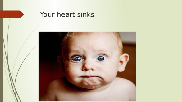 Your heart sinks 
