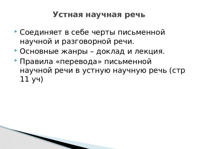 Устная научная речь Соединяет в себе черты письменной научной и разговорной речи. Основные жанры – доклад и лекция. Правила «перевода» письменной научной речи в устную научную речь (стр 11 уч) 