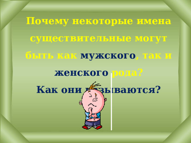 Почему некоторые имена существительные могут быть как мужского , так и женского рода?  Как они называются? 