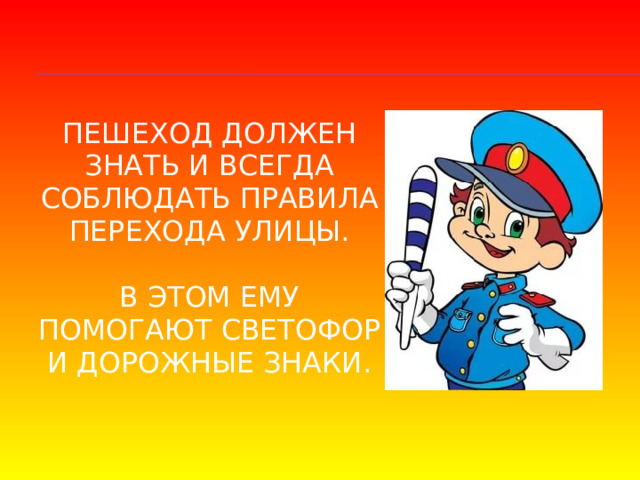 Пешеход должен знать и всегда соблюдать правила перехода улицы.   В этом ему помогают светофор и дорожные знаки. 