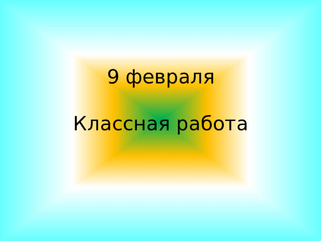 9 февраля   Классная работа 