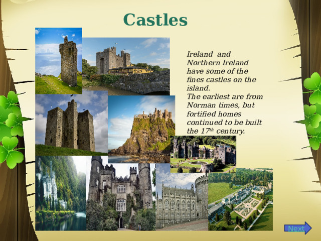 Castles Ireland аnd Northern Ireland have some of the fines castles on the island. The earliest are from Norman times, but fortified homes continued to be built the 17 th century. 