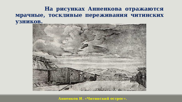  На рисунках Анненкова отражаются мрачные, тоскливые переживания читинских узников. Анненков И. «Читинский острог». 