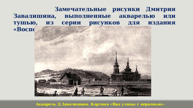  Замечательные рисунки Дмитрия Завалишина, выполненные акварелью или тушью, из серии рисунков для издания «Воспоминания о Читинском остроге». Акварель Д.Завалишина. Картина «Вид улицы с церковью».  