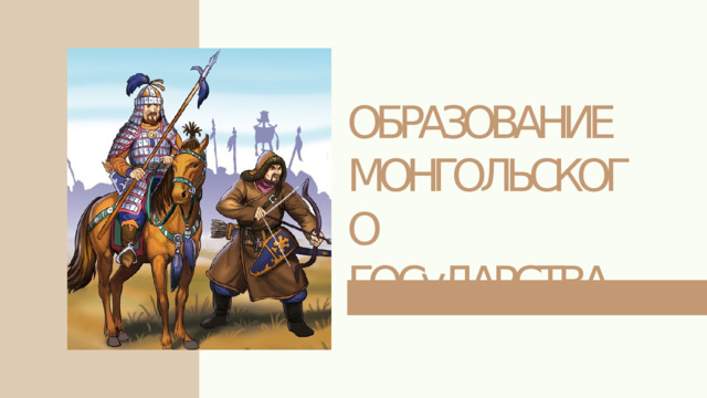 ОБРАЗОВАНИЕ МОНГОЛЬСКОГО ГОСуДАРСТВА 