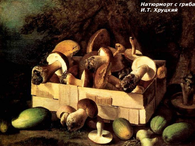 Натюрморт с грибами И.Т. Хруцкий 