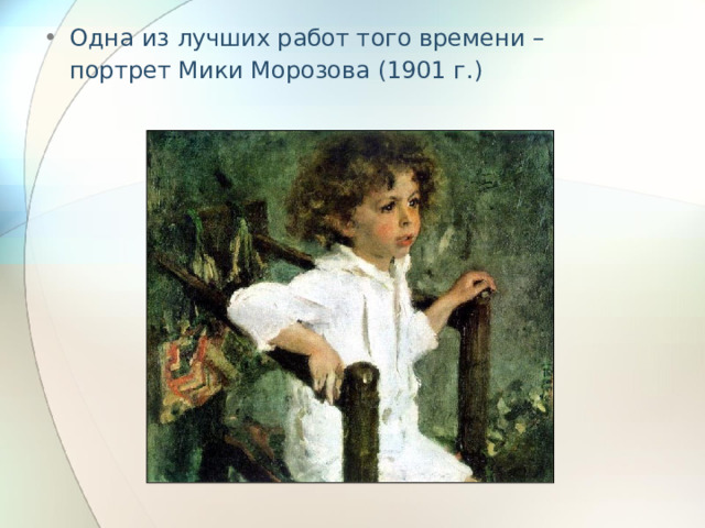 Одна из лучших работ того времени – портрет Мики Морозова (1901 г.) 
