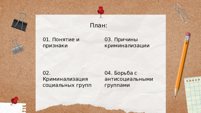 План: 01. Понятие и признаки 03. Причины криминализации 02. Криминализация социальных групп 04. Борьба с антисоциальными группами 