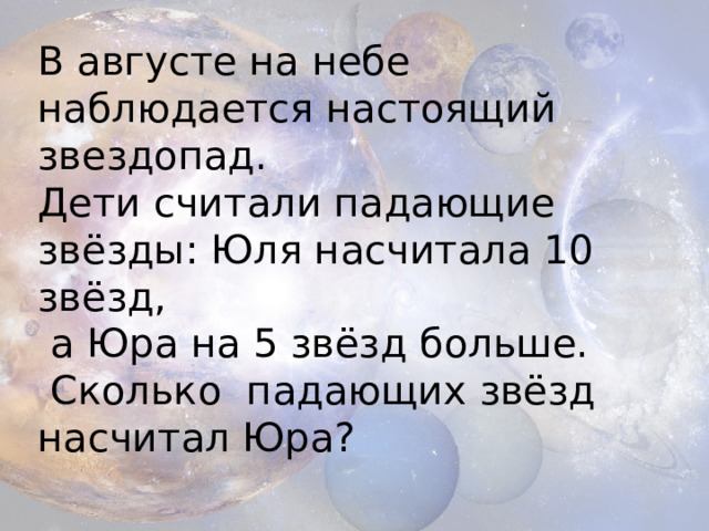 В августе на небе наблюдается настоящий звездопад. Дети считали падающие звёзды: Юля насчитала 10 звёзд,  а Юра на 5 звёзд больше.  Сколько падающих звёзд насчитал Юра? 