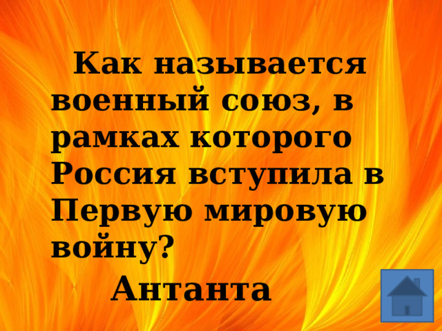   Как называется военный союз, в рамках которого Россия вступила в Первую мировую войну? Антанта 