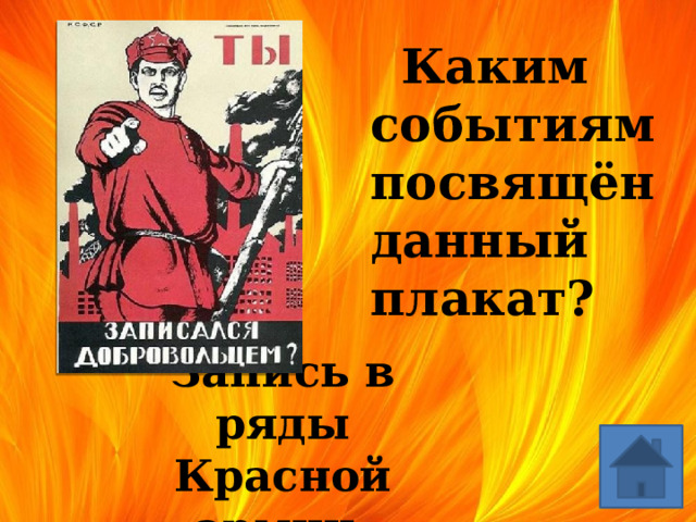  Каким событиям посвящён данный плакат? Запись в ряды Красной армии. 