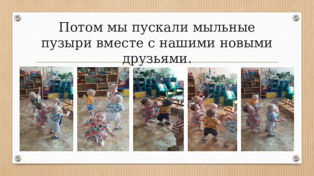 Потом мы пускали мыльные пузыри вместе с нашими новыми друзьями. 