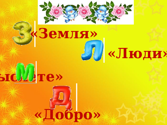 «Земля» «Люди»  «Мыслете»  «Добро» 
