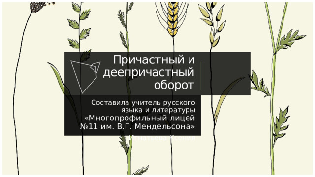 Причастный и деепричастный  оборот Составила учитель русского языка и литературы «Многопрофильный лицей №11 им. В.Г. Мендельсона» Игнатьева Ксения 1 