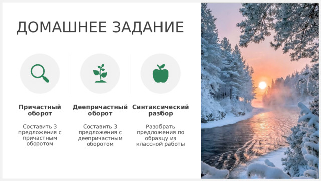 ДОМАШНЕЕ ЗАДАНИЕ Причастный оборот Деепричастный оборот Синтаксический разбор Составить 3 предложения с причастным оборотом Составить 3 предложения с деепричастным оборотом Разобрать предложения по образцу из классной работы 1 1 