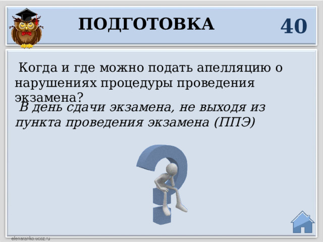 40 Подготовка  Когда и где можно подать апелляцию о нарушениях процедуры проведения экзамена?  В день сдачи экзамена, не выходя из пункта проведения экзамена (ППЭ)  