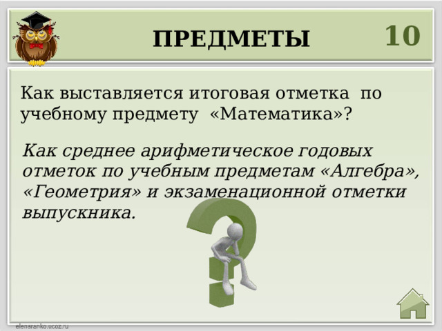 10 предметы Как выставляется итоговая отметка по учебному предмету «Математика»? Как среднее арифметическое годовых отметок по учебным предметам «Алгебра», «Геометрия» и экзаменационной отметки выпускника. 