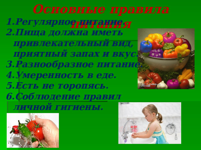 Основные правила питания Регулярное питание. Пища должна иметь привлекательный вид, приятный запах и вкус. Разнообразное питание. Умеренность в еде. Есть не торопясь. Соблюдение правил личной гигиены. 