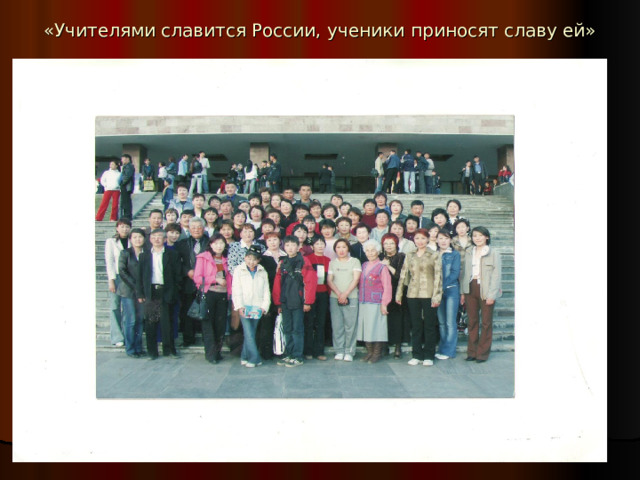 «Учителями славится России, ученики приносят славу ей» 