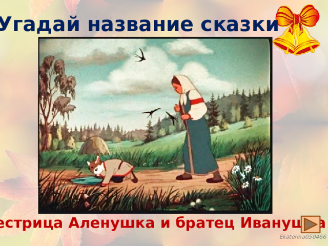 Угадай название сказки Нет ни речки, ни пруда,  Где воды напиться?  Очень вкусная вода  В ямке от копытца ! Сестрица Аленушка и братец Иванушка 