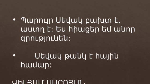 Պարույր Սեվակ բախտ է, աստղ է: Ես հիացեր եմ անոր գրությունեն:  Սեվակ թանկ է հային համար: ՎԻԼՅԱՄ ՍԱՐՈՅԱՆ 