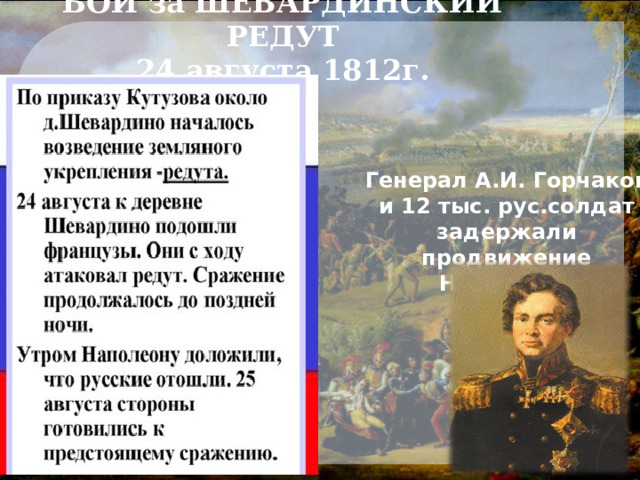 БОЙ за ШЕВАРДИНСКИЙ РЕДУТ  24 августа 1812г. Генерал А.И. Горчаков и 12 тыс. рус.солдат задержали продвижение Наполеона  