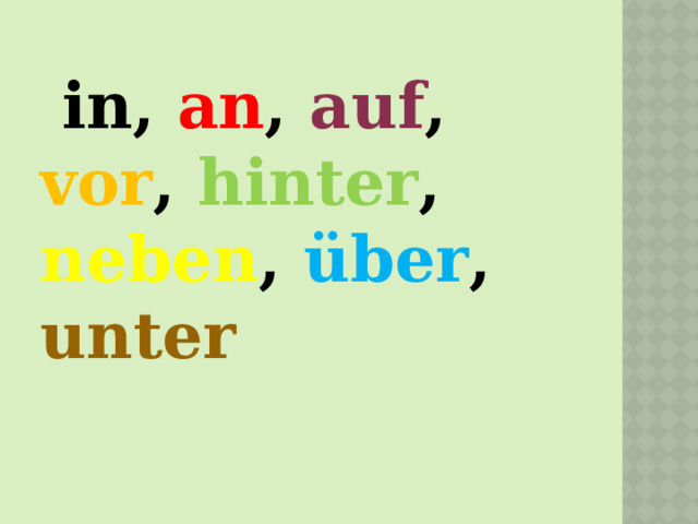  in, an , auf , vor , hinter , neben , über , unter 