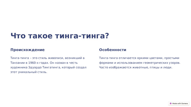 Что такое тинга-тинга? Происхождение Особенности Тинга-тинга – это стиль живописи, возникший в Танзании в 1960-х годах. Он назван в честь художника Эдуардо Тингатинга, который создал этот уникальный стиль. Тинга-тинга отличается яркими цветами, простыми формами и использованием геометрических узоров. Часто изображаются животные, птицы и люди.  