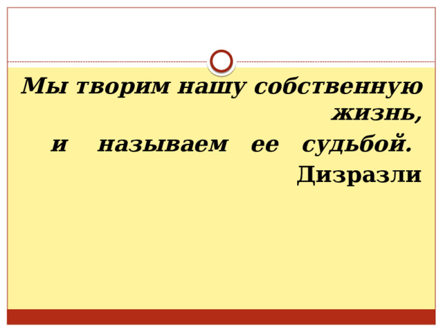 Мы творим нашу собственную жизнь,  и называем ее судьбой. Дизразли 