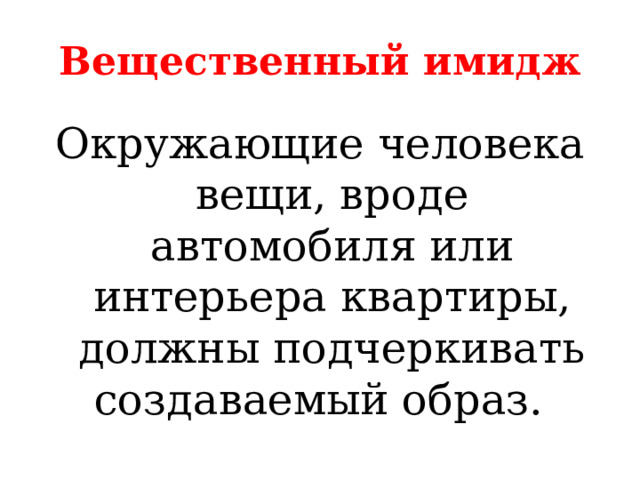 Вещественный имидж Окружающие человека вещи, вроде автомобиля или интерьера квартиры, должны подчеркивать создаваемый образ. 