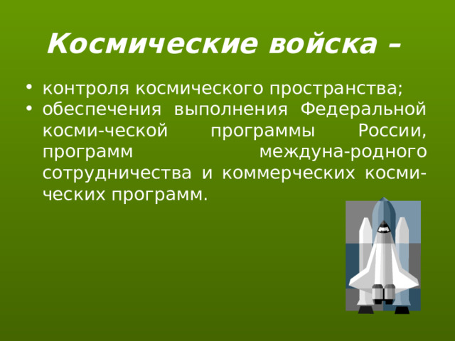 Космические войска – контроля космического пространства; обеспечения выполнения Федеральной косми-ческой программы России, программ междуна-родного сотрудничества и коммерческих косми-ческих программ. 