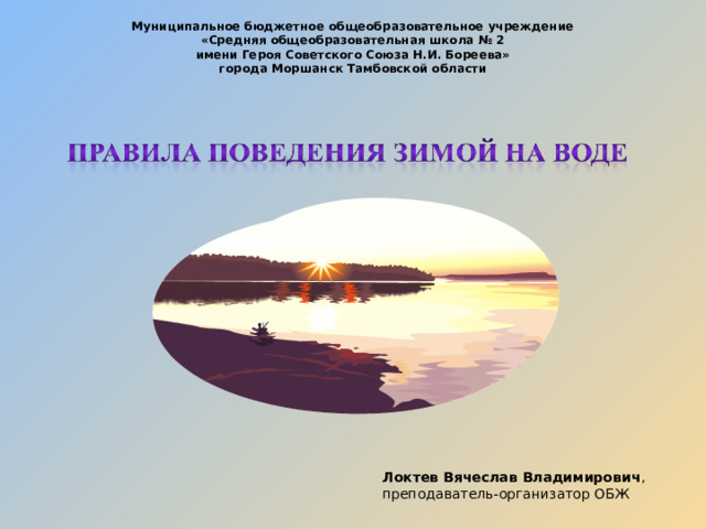 Муниципальное бюджетное общеобразовательное учреждение «Средняя общеобразовательная школа № 2 имени Героя Советского Союза Н.И. Бореева» города Моршанск Тамбовской области Локтев Вячеслав Владимирович , преподаватель-организатор ОБЖ  