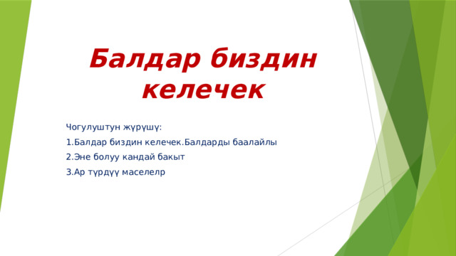Балдар биздин келечек Чогулуштун жүрүшү: 1.Балдар биздин келечек.Балдарды баалайлы 2.Эне болуу кандай бакыт 3.Ар түрдүү маселелр 