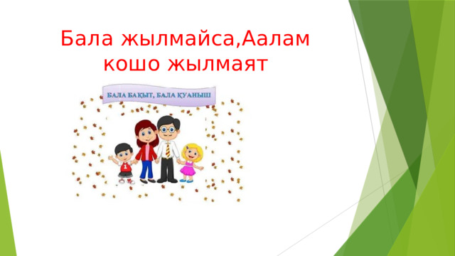 Бала жылмайса,Аалам кошо жылмаят 