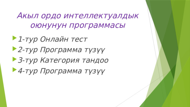 Акыл ордо интеллектуалдык оюнунун программасы 1-тур Онлайн тест 2-тур Программа түзүү 3-тур Категория тандоо 4-тур Программа түзүү 