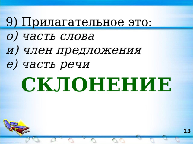 9) Прилагательное это: о) часть слова и) член предложения е) часть речи СКЛОНЕНИЕ  