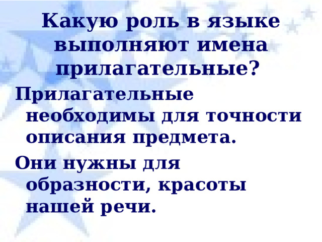 Какую роль в языке выполняют имена прилагательные? Прилагательные необходимы для точности описания предмета. Они нужны для образности, красоты нашей речи.  