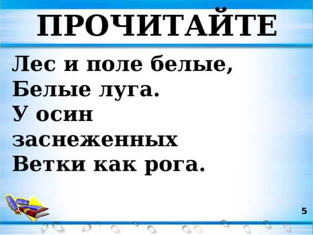 ПРОЧИТАЙТЕ Лес и поле белые,  Белые луга.  У осин заснеженных  Ветки как рога.  