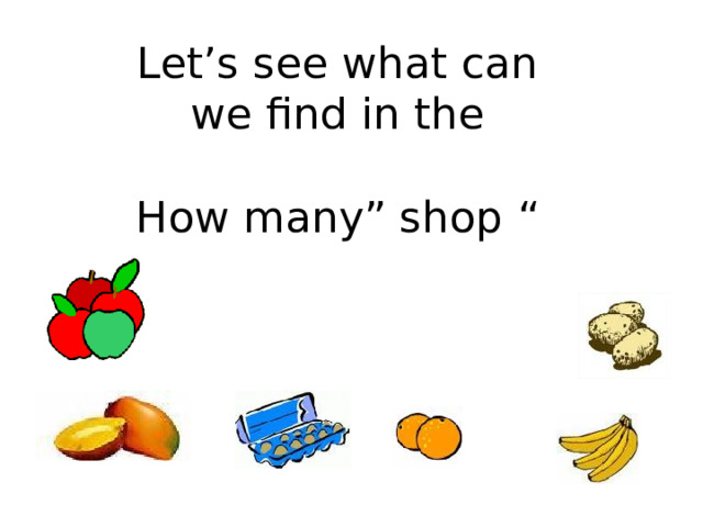 Let’s see what can we find in the “ How many” shop 