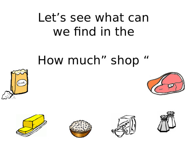 Let’s see what can we find in the “ How much” shop 