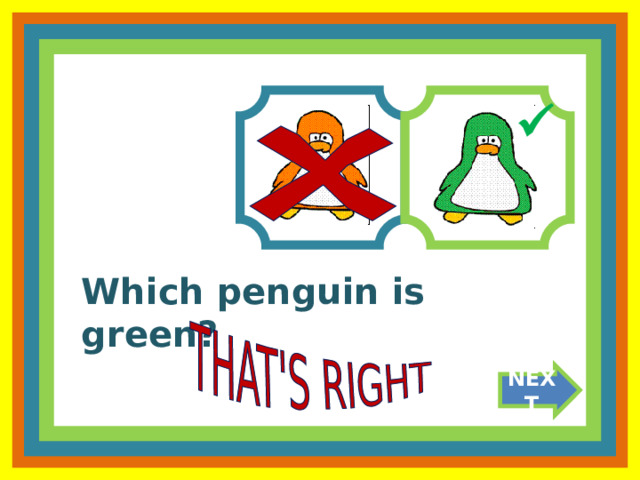  Which penguin is green? NEXT 